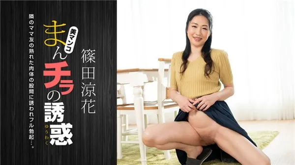 1Pondo-120723_001 隣の子のママがわざとパンツを履かずに私の前でチャット スカートの下が丸見え 無修正流出 筱田凉花